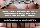 Policia Militar Conduz Mulher a Delegacia Por Danos e Ameaça No Bairro Santa Inês, Em Paulo Aonso